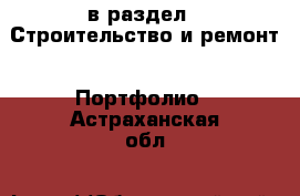  в раздел : Строительство и ремонт » Портфолио . Астраханская обл.